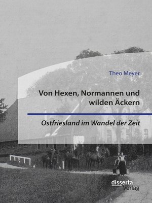 cover image of Von Hexen, Normannen und wilden Äckern. Ostfriesland im Wandel der Zeit